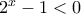 {2^x} - 1 < 0