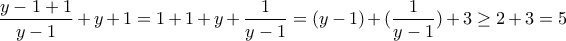 \displaystyle \frac{y-1+1}{y-1}+y+1=1+1+y+\frac{1}{y-1}=(y-1)+(\frac{1}{y-1})+3\geq 2+3=5