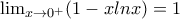 \lim_{x\rightarrow 0^+}(1-xlnx)=1 \lim_{x\rightarrow 0^+}(1-xlnx)=1