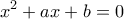 \displaystyle{ x^2+ax+b=0 }