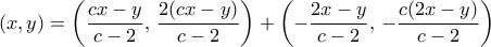 \displaystyle{(x,y)= \left ( \frac {cx-y}{c-2}, \, \frac {2(cx-y)}{c-2} \right ) + \left (- \frac {2x-y}{c-2}, \,- \frac {c(2x-y)}{c-2} \right )}