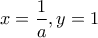 \displaystyle x=\frac{1}{a}, y=1