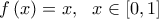 \displaystyle f\left(x \right)=x,\ \ x\in \left[0,1 \right]