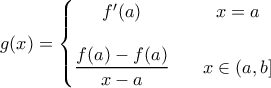  g(x)=\left\{\begin{matrix} 
f'(a) &  & x=a \\  
 &  & \\  
 \dfrac{f(a)-f(a)}{x-a} &  & x \in (a,b] 
\end{matrix}\right. 