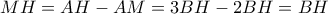 \displaystyle MH=AH-AM=3BH-2BH=BH