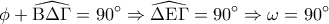 \displaystyle 
\phi  + \widehat{{\rm B}\Delta \Gamma } = 90^\circ  \Rightarrow \widehat{\Delta {\rm E}\Gamma } = 90^\circ  \Rightarrow \omega  = 90^\circ