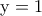 \displaystyle{{\rm y = 1 }}