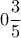 0\displaystyle\frac{3}{5}
