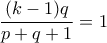 \dfrac{(k-1)q}{p+q+1}=1