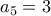 a_5=3