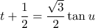 \displaystyle{
t + \frac{1}{2} = \frac{{\sqrt 3 }}{2}\tan u
} \displaystyle{
t + \frac{1}{2} = \frac{{\sqrt 3 }}{2}\tan u
}