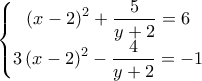 \displaystyle \left\{\begin{matrix} \left ( x-2 \right )^{2}+\displaystyle \frac{5}{y+2}=6 & & \\ 3\left ( x-2 \right )^{2}-\displaystyle \frac{4}{y+2}=-1 & & \end{matrix}\right.
