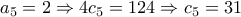 a_{5}=2\Rightarrow 4c_{5}=124\Rightarrow c_{5}=31