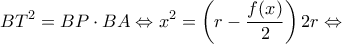 \displaystyle B{T^2} = BP \cdot BA \Leftrightarrow {x^2} = \left( {r - \frac{{f(x)}}{2}} \right)2r \Leftrightarrow 