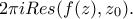 \displaystyle{2\pi i Res(f(z),z_{0}).}