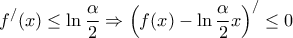 \displaystyle{\displaystyle {f^/}(x) \le \ln \frac{\alpha }{2} \Rightarrow {\left( {f(x) - \ln \frac{\alpha }{2}x} \right)^/} \le 0}
