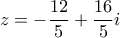 \displaystyle{z=-\frac{12}{5}+\frac{16}{5}i}