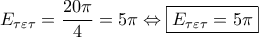 E_{\tau \varepsilon \tau }=\dfrac{20\pi}{4}=5\pi\Leftrightarrow \boxed{E_{\tau \varepsilon \tau }=5\pi}