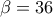 \beta=36
