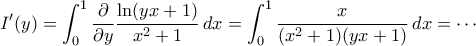 \displaystyle{I{'}(y)=\int_{0}^{1}\frac{\partial }{\partial y}\frac{\ln(yx+1)}{x^{2}+1}\,dx=\int_{0}^{1}\frac{x}{(x^{2}+1)(yx+1)}\,dx=\cdots}