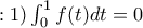 : 1)\int_{0}^{1}f(t)dt=0 : 1)\int_{0}^{1}f(t)dt=0
