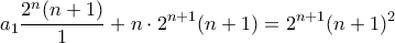 \displaystyle{a_{1}\frac{2^{n}(n+1)}{1}+n\cdot2^{n+1}(n+1)=2^{n+1}(n+1)^2}