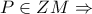 P\in ZM\Rightarrow