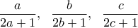 \displaystyle \frac{a}{2a+1},\  \ \frac{b}{2b+1},\  \ \frac{c}{2c+1}