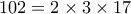 102 = 2 \times 3 \times 17