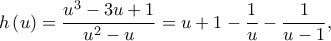 \displaystyle{h\left( u \right) = \frac{{{u^3} - 3u + 1}}{{{u^2} - u}} = u + 1 - \frac{1}{u} - \frac{1}{{u - 1}},}