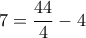\displaystyle 7=\frac{44}{4}-4