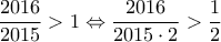 \dfrac {2016}{2015} > 1 \Leftrightarrow \dfrac {2016}{2015 \cdot 2} > \dfrac {1}{2}