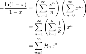 \displaystyle{\begin{aligned}
-\frac{\ln(1-x)}{1-x} &= \left ( \sum_{n=1}^{\infty} \frac{x^n}{n} \right ) \left ( \sum_{m=0}^{\infty} x^m \right ) \\
&= \sum_{n=1}^{\infty} \left ( \sum_{k=1}^{n} \frac{1}{k} \right ) x^n \\
&= \sum_{n=1}^{\infty} \mathcal{H}_n x^n
\end{aligned}} \displaystyle{\begin{aligned}
-\frac{\ln(1-x)}{1-x} &= \left ( \sum_{n=1}^{\infty} \frac{x^n}{n} \right ) \left ( \sum_{m=0}^{\infty} x^m \right ) \\
&= \sum_{n=1}^{\infty} \left ( \sum_{k=1}^{n} \frac{1}{k} \right ) x^n \\
&= \sum_{n=1}^{\infty} \mathcal{H}_n x^n
\end{aligned}}