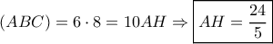 \left( {ABC} \right) = 6 \cdot 8 = 10AH \Rightarrow \boxed{AH = \frac{{24}}{5}}
