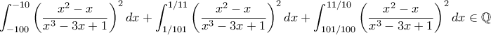 \displaystyle{\int_{-100}^{-10}\left ( \frac{x^2-x}{x^3-3x+1} \right )^2dx+\int_{1/101}^{1/11}\left ( \frac{x^2-x}{x^3-3x+1} \right )^2dx+\int_{101/100}^{11/10}\left ( \frac{x^2-x}{x^3-3x+1} \right )^2 dx\in \mathbb{Q}}