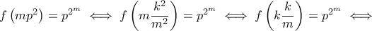 f\left(mp^2\right)=p^{2^{m}} \iff f\left(m\dfrac{k^2}{m^2}\right)=p^{2^{m}}\iff f\left(k\dfrac{k}{m}\right)=p^{2^{m}}\iff