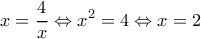  \displaystyle x = \frac{4}{x} \Leftrightarrow {x^2} = 4 \Leftrightarrow x = 2