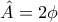 \hat{A}=2\phi