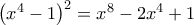 \left(x^4-1 \right)^2=x^8-2x^4+1 \left(x^4-1 \right)^2=x^8-2x^4+1