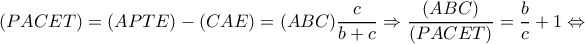 \displaystyle (PACET) = (APTE) - (CAE) = (ABC)\frac{c}{{b + c}} \Rightarrow \frac{{(ABC)}}{{(PACET)}} = \frac{b}{c} + 1 \Leftrightarrow \displaystyle (PACET) = (APTE) - (CAE) = (ABC)\frac{c}{{b + c}} \Rightarrow \frac{{(ABC)}}{{(PACET)}} = \frac{b}{c} + 1 \Leftrightarrow