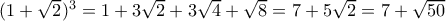 (1+\sqrt{2})^3=1+3\sqrt{2}+3\sqrt{4}+\sqrt{8}=7+5\sqrt{2}=7+\sqrt{50}