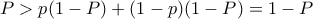 P > p(1-P) + (1-p)(1-P) = 1-P