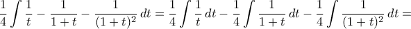 \displaystyle\frac{1}{4}\int{\frac{1}{t}-\frac{1}{1+t}-\frac{1}{({1+t})^2}\,dt}=\frac{1}{4}\int{\frac{1}{t}\,dt}-\frac{1}{4}\int{\frac{1}{1+t}\,dt}-\frac{1}{4}\int{\frac{1}{({1+t})^2}\,dt}= \displaystyle\frac{1}{4}\int{\frac{1}{t}-\frac{1}{1+t}-\frac{1}{({1+t})^2}\,dt}=\frac{1}{4}\int{\frac{1}{t}\,dt}-\frac{1}{4}\int{\frac{1}{1+t}\,dt}-\frac{1}{4}\int{\frac{1}{({1+t})^2}\,dt}=