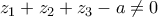 z_1+z_2+z_3-a\neq 0 z_1+z_2+z_3-a\neq 0
