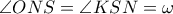\angle ONS= \angle KSN= \omega \angle ONS= \angle KSN= \omega