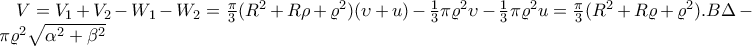 V=V_{1}+V_{2} -W_{1}-W_{2}=\frac{\pi }{3}(R^{2}+R\rho +\varrho ^{2})(\upsilon +u)-\frac{1}{3}\pi \varrho^{2}\upsilon -\frac{1}{3}\pi \varrho^{2}u=\frac{\pi }{3}(R^{2}+R\varrho +\varrho ^{2}).B\Delta -\frac{1}{3}\pi \varrho^{2}\sqrt{\alpha ^{2}+\beta ^{2}}