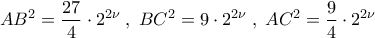 \displaystyle AB^2=\frac{27}{4}\cdot 2^{2\nu}\;,\;BC^2=9\cdot 2^{2\nu}\;,\;AC^2=\frac{9}{4}\cdot 2^{2\nu}