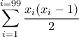 \displaystyle{\displaystyle \sum_{i=1}^{i=99} \dfrac{x_i(x_i-1)}{2}} \displaystyle{\displaystyle \sum_{i=1}^{i=99} \dfrac{x_i(x_i-1)}{2}}