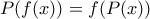 \displaystyle{P(f(x))=f(P(x))}