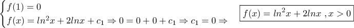 \displaystyle{\begin{cases}
f(1)=0\\
f(x)=ln^2x+2lnx+c_1 \Rightarrow 0=0+0+c_1 \Rightarrow c_1=0 \Rightarrow
\end{cases} \boxed{f(x)=ln^2x+2lnx \,\,, x>0}} \displaystyle{\begin{cases}
f(1)=0\\
f(x)=ln^2x+2lnx+c_1 \Rightarrow 0=0+0+c_1 \Rightarrow c_1=0 \Rightarrow
\end{cases} \boxed{f(x)=ln^2x+2lnx \,\,, x>0}}